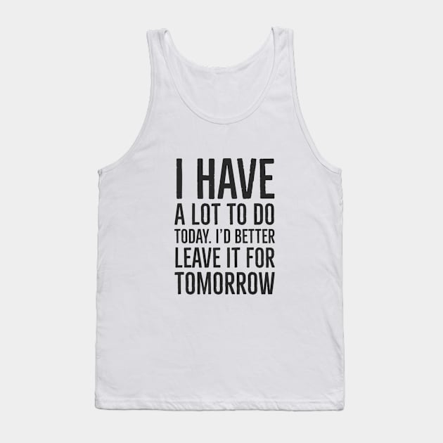 I have a lot to do today. I'd better leave it for tomorrow. White Tank Top by jjmpubli